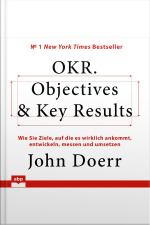 Okr. Objectives  Key Results. Wie Sie Ziele, Auf Die Es Wirklich Ankommt, Entwickeln, Messen Und Umsetzen