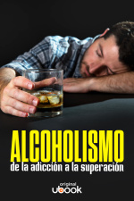 Alcoholismo - De la adicción a la superación