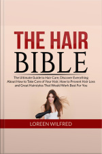 The Hair Bible: The Ultimate Guide To Hair Care, Discover Everything About How To Take Care Of Your Hair, How To Prevent Hair Loss And Great Hairstyles That Would Work Best For You