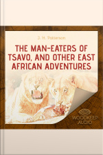 The Man-eaters Of Tsavo, And Other East African Adventures