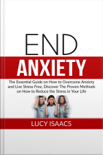 End Anxiety: The Essential Guide On How To Overcome Anxiety And Live Stress Free, Discover The Proven Methods On How To Reduce The Stress In Your Life