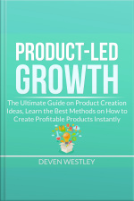 Product-led Growth: The Ultimate Guide On Product Creation Ideas, Learn The Best Methods On How To Create Profitable Products Instantly
