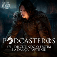 Podcasteros #71: O Festim e a Dança (parte XII)