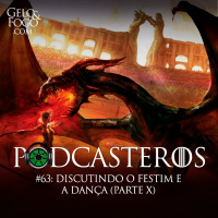 Podcasteros #63: O Festim e a Dança (parte X)