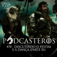 Podcasteros #70: O Festim e a Dança (parte XI)
