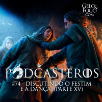 Podcasteros #74: Discutindo o Festim e a Dança (parte XV)