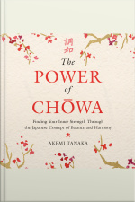 The Power Of Chowa: Finding Your Inner Strength Through The Japanese Concept Of Balance And Harmony