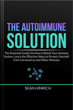 The Autoimmune Solution: The Essential Guide On How To Boost Your Immune System, Learn The Effective Ways To Protect Yourself From Coronavirus And Other Illnesses