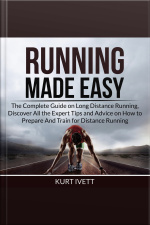 Running Made Easy: The Complete Guide On Long Distance Running, Discover All The Expert Tips And Advice On How To Prepare And Train For Distance Running