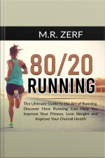 80/20 Running: The Ultimate Guide To The Art Of Running, Discover How Running Can Help You Improve Your Fitness, Lose Weight And Improve Your Overall Health