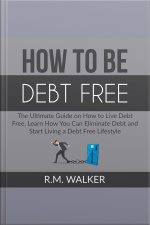 How To Be Debt Free: The Ultimate Guide On How To Live Debt Free, Learn How You Can Eliminate Debt And Start Living A Debt Free Lifestyle