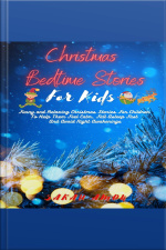Christmas Bedtime Stories For Kids: Funny And Relaxing Christmas Stories For Children To Help Them Feel Calm, Fall Asleep Fast And Avoid Night Awakenings