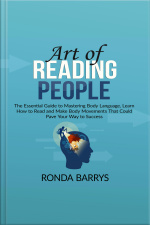 Art Of Reading People: The Essential Guide To Mastering Body Language, Learn How To Read And Make Body Movements That Could Pave Your Way To Success
