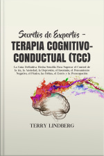 Secretos De Expertos - Terapia Cognitivo-conductual (tcc): La Guía Definitiva Hecha Sencilla Para Superar El Control De La Ira, La Ansiedad, La Depresión, El Insomnio, El Pensamiento Negativo, El Pánico, Las Fobias, El Estrés Y La Preocupación