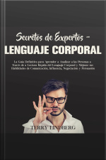 Secretos De Expertos – Lenguaje Corporal: La Guía Definitiva Para Aprender A Analizar A Las Personas A Través De La Lectura Rápida Del Lenguaje Corporal Y Mejorar Sus Habilidades De Comunicación, Influencia, Negociación Y Persuasión