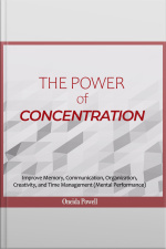 The Power Of Concentration: Improve Memory, Communication, Organization, Creativity, And Time Management (mental Performance)