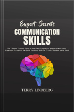 Expert Secrets – Communication Skills: The Ultimate Training Guide To Boost Body Language, Charisma, Conversation, Negotiation, Persuasion, And Public Speaking Skills For Friends, Marriage And At Work.