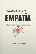 Secretos De Expertos - Empatía: La Guía De Supervivencia Definitiva Para Controlar Sus Emociones, Empatía, Miedo, Curación Después Del Abuso Narcisista, Superar La Ansiedad Y Establecer Límites De Las Personas