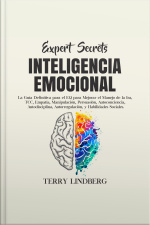 Secretos De Expertos - Inteligencia Emocional: La Guía Definitiva Para El Eq Para Mejorar El Manejo De La Ira, Tcc, Empatía, Manipulación, Persuasión, Autoconciencia, Autodisciplina, Autorregulación, Y Habilidades Sociales.