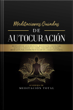 Meditaciones Guiadas De Autocuración: Meditación De Atención Plena, Que Incluye Guiones Para Aliviar La Ansiedad Y El Estrés, Curación De Chakras, Meditación Para Dormir Profundamente, Ataques De Pánico, Respiración Y Más.