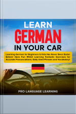 Learn German In Your Car: Learning German For Beginners  Kids Has Never Been Easier Before! Have Fun Whilst Learning Fantastic Exercises For Accurate Pronunciations, Daily Used Phrases And Vocabulary!