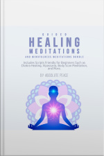 Guided Healing Meditations And Mindfulness Meditations Bundle: Includes Scripts Friendly For Beginners Such As Chakra Healing, Vipassana, Body Scan Meditation, And More.