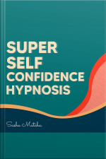 Super Self Confidence Hypnosis: Boost Your Self Confidence With Hypnosis, Meditation And Subliminal Affirmations