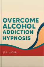 Overcome Alcohol Addiction Hypnosis: Quit Drinking With Hypnosis, Meditation And Subliminal Affirmations