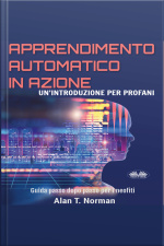 Apprendimento Automatico In Azione Unintroduzione Per Profani. Guida Passo Dopo Per Neofiti