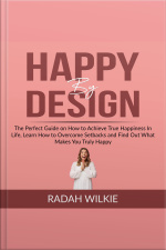 Happy By Design: The Perfect Guide On How To Achieve True Happiness In Life, Learn How To Overcome Setback And Find Out What Makes You Truly Happy