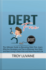 Debt Free: The Ultimate Guide To Becoming Debt Free, Learn Effective Strategies And Tips To Eliminate Your Debt And Start Living A Debt-free And More Peaceful Life.