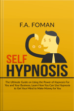 Self Hypnosis: The Ultimate Guide On Using The Power Of Hypnosis For You And Your Business, Learn How You Can Use Hypnosis To Get Your Mind To Make Money For You