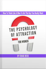 The Psychology Of Attraction For Women: How To Think Like A Man To Get The Guy You Really Want