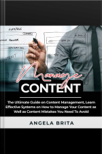 Manage Content: The Ultimate Guide On Content Management, Learn Effective Systems On How To Manage Your Content As Well As Content Mistakes You Need To Avoid