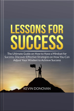 Lessons For Success: The Ultimate Guide On How To Have A Mindset For Success, Discover Effective Strategies On How You Can Adjust Your Mindset To Achieve Success