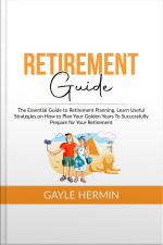 Retirement Guide: The Essential Guide To Retirement Planning, Learn Useful Strategies On How To Plan Your Golden Years To Successfully Prepare For Your Retirement