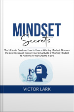 Mindset Secrets: The Ultimate Guide On How To Have A Winning Mindset, Discover The Best Tricks And Tips On How To Cultivate A Winning Mindset To Achieve All Your Dreams In Life