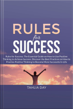 Rules For Success: The Essential Guide On How To Use Positive Thinking To Achieve Success, Discover The Best Practices On How To Practice Positive Thinking To Become More Successful In Life