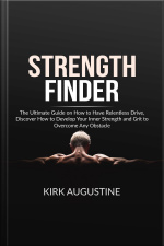 Strength Finder: The Ultimate Guide On How To Have Relentless Drive, Discover How To Develop Your Inner Strength And Grit To Overcome Any Obstacle