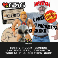 99Vidas 656 - Happy Hour: Sonhos Lúcidos, ETs, Infância Tardia e a cultura w0ke