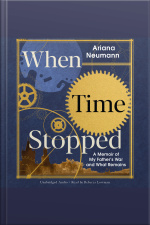 When Time Stopped: A Memoir Of My Fathers War And What Remains