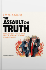 The Assault On Truth: Boris Johnson, Donald Trump And The Emergence Of A New Moral Barbarism