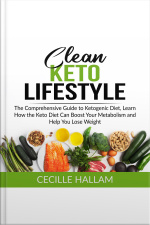 Clean Keto Lifestyle: The Comprehensive Guide To Ketogenic Diet, Learn How The Keto Diet Can Boost Your Metabolism And Help You Lose Weight