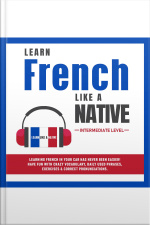 Learn French Like A Native - Intermediate Level: Learning French In Your Car Has Never Been Easier! Have Fun With Crazy Vocabulary, Daily Used Phrases, Exercises  Correct Pronunciations