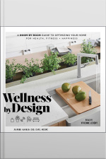 Wellness By Design: A Room-by-room Guide To Optimizing Your Home For Health, Fitness, And Happiness