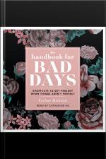 The Handbook For Bad Days: Shortcuts To Get Present When Things Arent Perfect