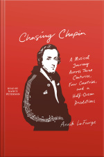 Chasing Chopin: A Musical Journey Across Three Centuries, Four Countries, And A Half-dozen Revolutions