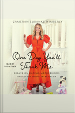 One Day Youll Thank Me: Essays On Dating, Motherhood, And Everything In Between