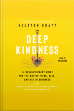 Deep Kindness: A Revolutionary Guide For The Way We Think, Talk, And Act In Kindness