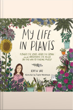 My Life In Plants: Flowers Ive Loved, Herbs Ive Grown, And Houseplants Ive Killed On The Way To Finding Myself